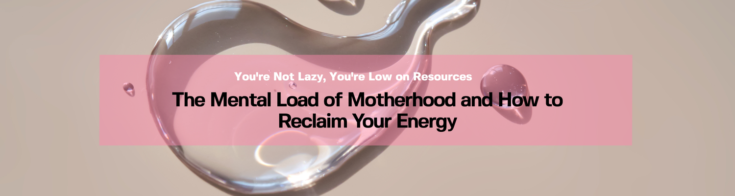 The Mental Load of Motherhood and How to Reclaim Your Energy